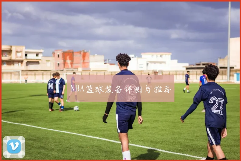 NBA篮球装备评测与推荐