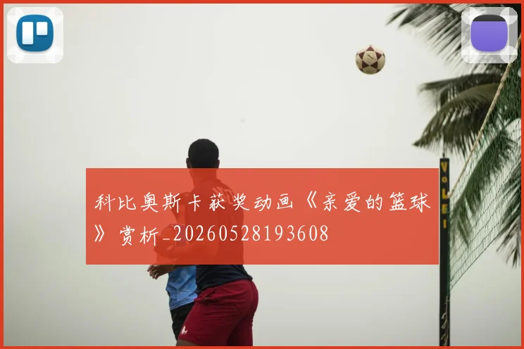 科比奥斯卡获奖动画《亲爱的篮球》赏析_20260528193608