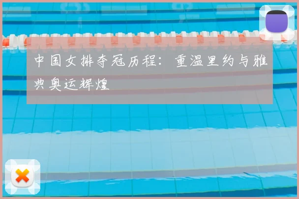 中国女排夺冠历程：重温里约与雅典奥运辉煌